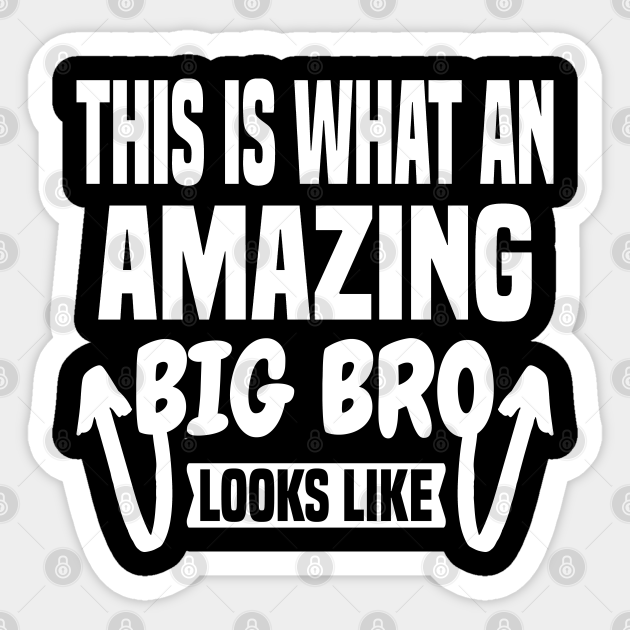 This Is What An Amazing Big Bro Looks Like Big Brother Sticker TeePublic